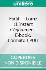 Furtif – Tome 1L’instant d’égarement. E-book. Formato EPUB ebook