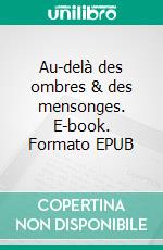 Au-delà des ombres & des mensonges. E-book. Formato EPUB ebook