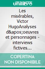 Les misérables, Victor HugoAnalyses d'oeuvres et personnages - interviews fictives d'auteurs. E-book. Formato EPUB ebook