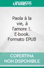 Paola à la vie, à l'amore !. E-book. Formato EPUB ebook