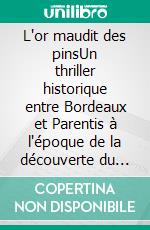 L'or maudit des pinsUn thriller historique entre Bordeaux et Parentis à l'époque de la découverte du pétrole. E-book. Formato EPUB ebook