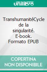 TranshumanitéCycle de la singularité. E-book. Formato EPUB