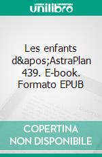 Les enfants d'AstraPlan 439. E-book. Formato EPUB ebook di Isaure de Villers