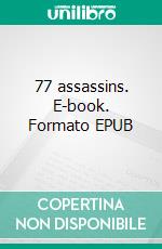 77 assassins. E-book. Formato EPUB ebook di Henri Duboc