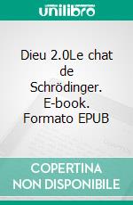 Dieu 2.0Le chat de Schrödinger. E-book. Formato EPUB ebook