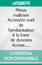 Mieux maîtriser AccessUn outil de familiarisation à la base de données Access. E-book. Formato EPUB ebook di Rémy Lentzner