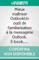 Mieux maîtriser OutlookUn outil de familiarisation à la messagerie Outlook. E-book. Formato EPUB ebook di Rémy Lentzner