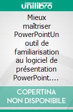 Mieux maîtriser PowerPointUn outil de familiarisation au logiciel de présentation PowerPoint. E-book. Formato EPUB