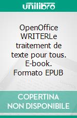 OpenOffice WRITERLe traitement de texte pour tous. E-book. Formato EPUB ebook di Remy Lentzner