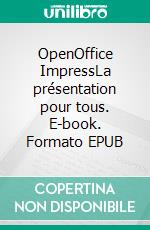 OpenOffice ImpressLa présentation pour tous. E-book. Formato EPUB ebook di Remy Lentzer