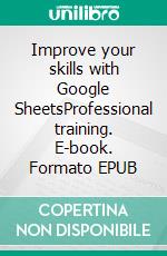 Improve your skills with Google SheetsProfessional training. E-book. Formato EPUB ebook