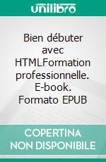 Bien débuter avec HTMLFormation professionnelle. E-book. Formato EPUB ebook di Rémy LENTZNER