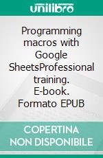 Programming macros with Google SheetsProfessional training. E-book. Formato EPUB ebook di Rémy Lentzner