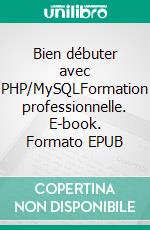 Bien débuter avec PHP/MySQLFormation professionnelle. E-book. Formato EPUB ebook di Rémy Lentzner