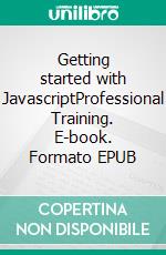 Getting started with JavascriptProfessional Training. E-book. Formato EPUB ebook di Remy Lentzner