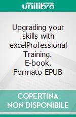 Upgrading your skills with excelProfessional Training. E-book. Formato EPUB ebook