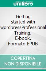 Getting started with wordpressProfessional Training. E-book. Formato EPUB ebook