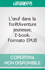 L’œuf dans la forêtAventure jeunesse. E-book. Formato EPUB ebook di Remy Lentzner