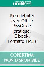 Bien débuter avec Office 365Guide pratique. E-book. Formato EPUB ebook di Remy Lentzner