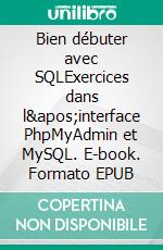 Bien débuter avec SQLExercices dans l&apos;interface PhpMyAdmin et MySQL. E-book. Formato EPUB ebook