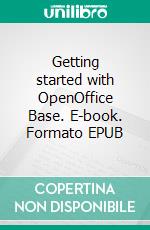 Getting started with OpenOffice Base. E-book. Formato EPUB ebook di Remy Lentzner