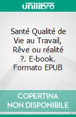 Santé Qualité de Vie au Travail, Rêve ou réalité ?. E-book. Formato EPUB