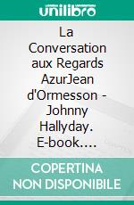 La Conversation aux Regards AzurJean d'Ormesson - Johnny Hallyday. E-book. Formato EPUB ebook