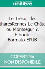 Le Trésor des CatharesRennes-Le-Château ou Montségur ?. E-book. Formato EPUB ebook di Emmanuel de Careil