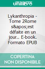 Lykanthropia - Tome 2Rome s'est défaite en un jour.. E-book. Formato EPUB ebook di Frédéric Clément