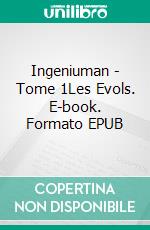 Ingeniuman - Tome 1Les Evols. E-book. Formato EPUB ebook di Gaëtan Vandromme