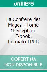 La Confrérie des Mages - Tome 1Perception. E-book. Formato EPUB ebook di Emmanuelle Ferré