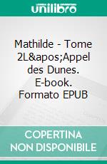 Mathilde - Tome 2L'Appel des Dunes. E-book. Formato EPUB ebook di Tia Bès