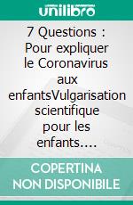 7 Questions : Pour expliquer le Coronavirus aux enfantsVulgarisation scientifique pour les enfants. E-book. Formato EPUB ebook