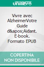 Vivre avec AlzheimerVotre Guide d&apos;Aidant. E-book. Formato EPUB ebook