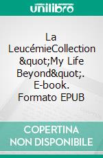 La LeucémieCollection &quot;My Life Beyond&quot;. E-book. Formato EPUB ebook