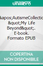 L&apos;AutismeCollection &quot;My Life Beyond&quot;. E-book. Formato EPUB ebook