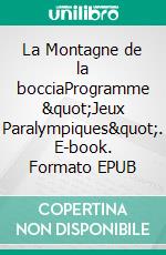 La Montagne de la bocciaProgramme &quot;Jeux Paralympiques&quot;. E-book. Formato EPUB ebook