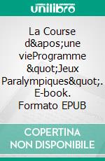 La Course d&apos;une vieProgramme &quot;Jeux Paralympiques&quot;. E-book. Formato EPUB ebook