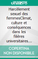 Harcèlement sexuel des femmesClimat, culture et conséquences dans les filières universitaires de sciences, d’ingénierie et de médecine. E-book. Formato EPUB ebook di National Academy of Science