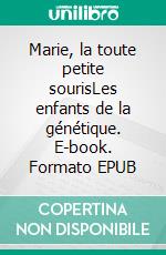 Marie, la toute petite sourisLes enfants de la génétique. E-book. Formato EPUB ebook