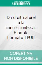 Du droit naturel à la concessionEssai. E-book. Formato EPUB ebook