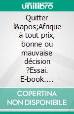 Quitter l&apos;Afrique à tout prix, bonne ou mauvaise décision ?Essai. E-book. Formato EPUB ebook