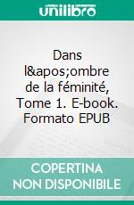 Dans l'ombre de la féminité, Tome 1. E-book. Formato EPUB ebook di Angelo Koblan