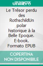 Le Trésor perdu des RothschildUn polar historique à la Belle Epoque. E-book. Formato EPUB ebook