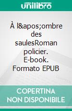 À l&apos;ombre des saulesRoman policier. E-book. Formato EPUB ebook