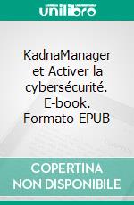 KadnaManager et Activer la cybersécurité. E-book. Formato EPUB ebook