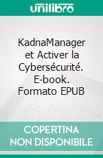 KadnaManager et Activer la Cybersécurité. E-book. Formato EPUB ebook