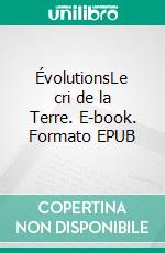 ÉvolutionsLe cri de la Terre. E-book. Formato EPUB ebook