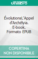 ÉvolutionsL'Appel d'Archélyia. E-book. Formato EPUB ebook