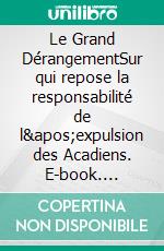 Le Grand DérangementSur qui repose la responsabilité de l&apos;expulsion des Acadiens. E-book. Formato EPUB ebook